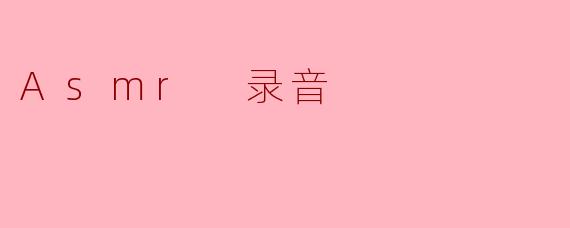### ASMR录音——让心灵宁静的声音艺术